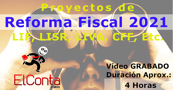 Proyectos de Reforma Fiscal 2021. LIF, LISR, LIVA, CFF, Etc.