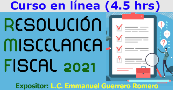Resolución Miscelánea Fiscal 2021. Expositor: L.C. Emmanuel Guerrero Romero