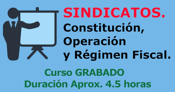 SINDICATOS. Constitución, Operación y Régimen Fiscal.