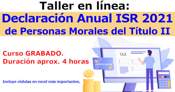 Taller en línea: Declaración Anual ISR 2021 de Personas Morales del Título II.
